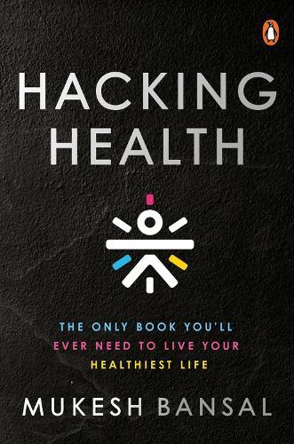 Hacking Health: The Only Book You'll ever Need to Live Your Healthiest Life