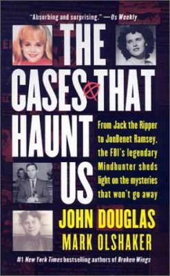 The Cases That Haunt Us: From Jack the Ripper to Jonbenet Ramsey, the FBI's Legendary Mindhunter Sheds Light on the Mysteries That Won't Go away