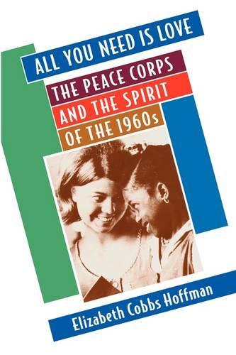 All You Need Is Love: The Peace Corps and the Spirit of the 1960s