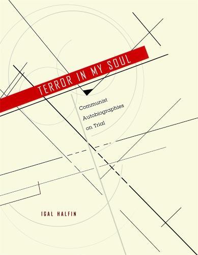 Terror in My Soul: Communist Autobiographies on Trial