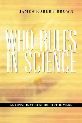 Who Rules in Science?: An Opinionated Guide to the Wars