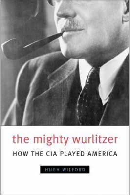 The Mighty Wurlitzer: How the CIA Played America