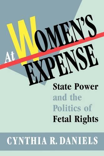 At Women’s Expense: State Power and the Politics of Fetal Rights