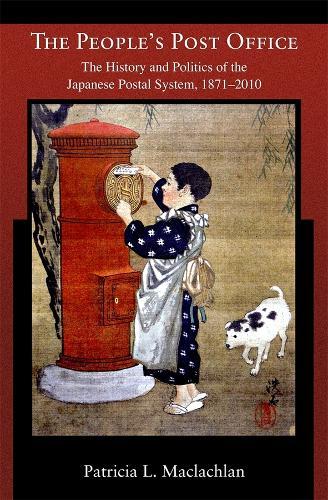 The People’s Post Office: The History and Politics of the Japanese Postal System, 1871–2010