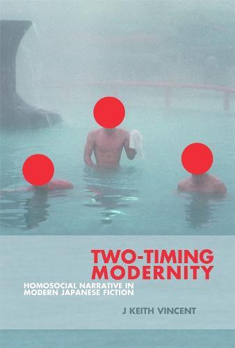 Two-Timing Modernity: Homosocial Narrative in Modern Japanese Fiction
