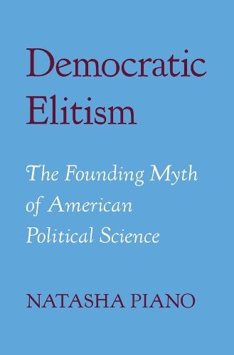 Democratic Elitism: The Founding Myth of American Political Science