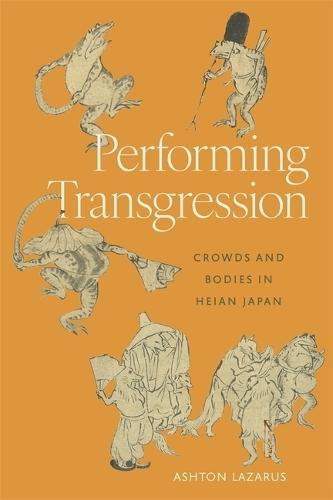 Performing Transgression: Crowds and Bodies in Heian Japan