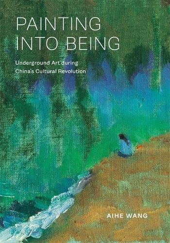 Painting into Being: Underground Art during China’s Cultural Revolution