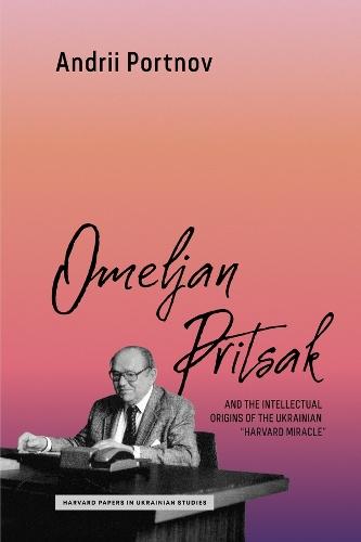 Omeljan Pritsak and the Intellectual Origins of the Ukrainian ""Harvard Miracle""