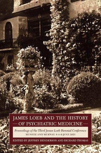 James Loeb and the History of Psychiatric Medicine: Proceedings of the Third James Loeb Biennial Conference, Munich and Murnau 4–6 June 2023