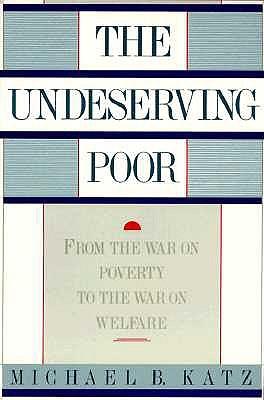 The Undeserving Poor: from the War on Poverty to the War on Welfare