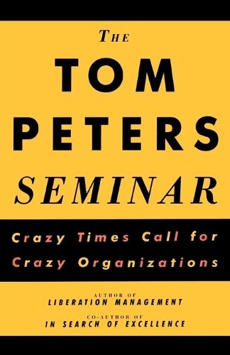 The Tom Peters Seminar: Crazy Times Call for Crazy Organizations