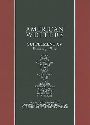 American Writers, Supplement XV: A Collection of Critical Literary and Biographical Articles That Cover Hundreds of Notable Authors from the 17th Century to the Present Day.