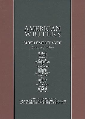 American Writers, Supplement XVIII: A Collection of Critical Literary and Biographical Articles That Cover Hundreds of Notable Authors from the 17th Century to the Present Day.