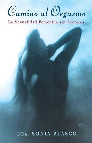 Camino Al Orgasmo: La Sexualidad Femenina Sin Secretos