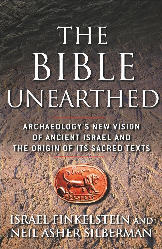 The Bible Unearthed: Archaeology's New Vision of Ancient Israel and the Origin of Its Sacred Texts