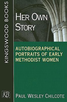 Her Own Story: Autobiographical Portraits of Early Methodist Women / Edited by Paul Wesley Chilcote.