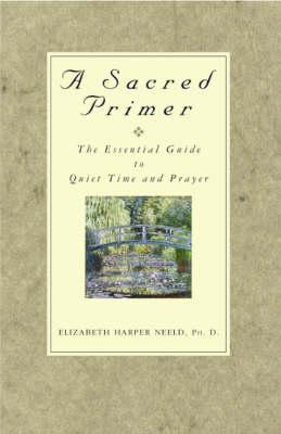 A Sacred Primer: The Essential Guide to Quiet Time and Prayer