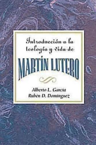 Introduccion a la Teologia Y Vida de Martin Lutero Aeth: An Introduction to the Theology and Life of Martin Luther Spanish