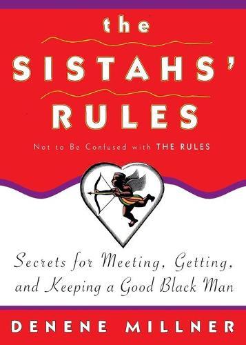The Sistahs' Rules: Secrets for Meeting, Getting, and Keeping a Good Black Man