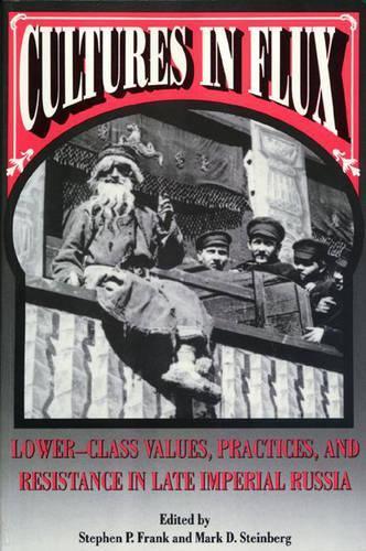 Cultures in Flux: Lower-Class Values, Practices, and Resistance in Late Imperial Russia