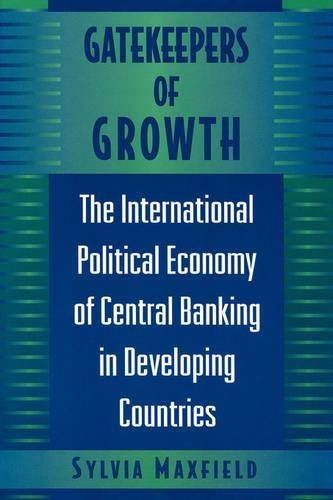 Gatekeepers of Growth: The International Political Economy of Central Banking in Developing Countries