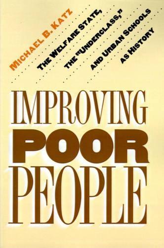 Improving Poor People: The Welfare State, the ""Underclass,"" and Urban Schools as History