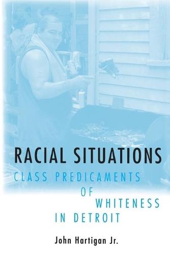 Racial Situations: Class Predicaments of Whiteness in Detroit