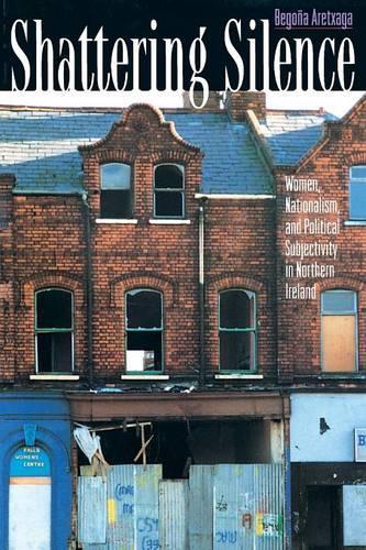 Shattering Silence: Women, Nationalism, and Political Subjectivity in Northern Ireland