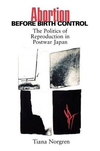 Abortion before Birth Control: The Politics of Reproduction in Postwar Japan