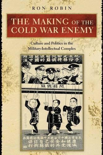 The Making of the Cold War Enemy: Culture and Politics in the Military-Intellectual Complex