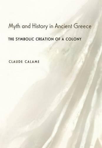 Myth and History in Ancient Greece: The Symbolic Creation of a Colony