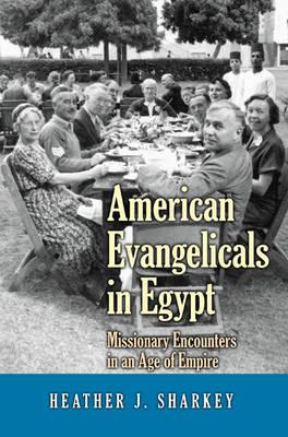 American Evangelicals in Egypt: Missionary Encounters in an Age of Empire