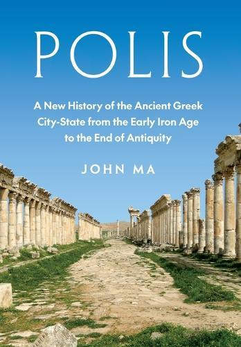 Polis: A New History of the Ancient Greek City-State from the Early Iron Age to the End of Antiquity