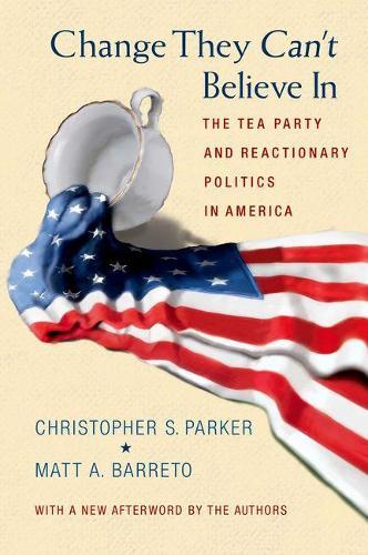 Change They Can't Believe In: The Tea Party and Reactionary Politics in America - Updated Edition