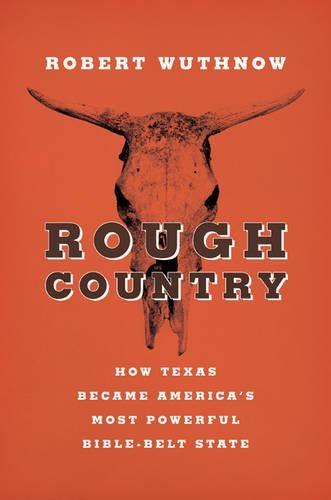 Rough Country: How Texas Became America's Most Powerful Bible-Belt State