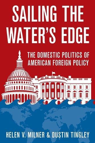 Sailing the Water's Edge: The Domestic Politics of American Foreign Policy