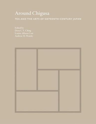 Around Chigusa: Tea and the Arts of Sixteenth-Century Japan