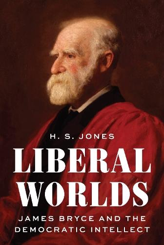 Liberal Worlds: James Bryce and the Democratic Intellect