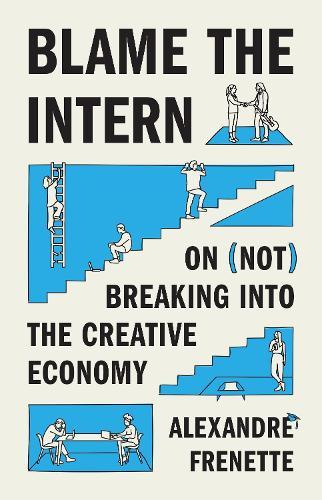 Blame the Intern: On (Not) Breaking into the Creative Economy