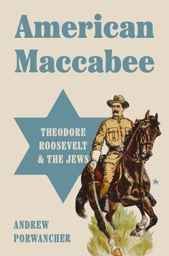 American Maccabee: Theodore Roosevelt and the Jews