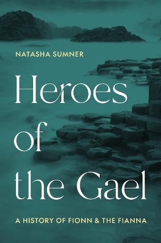 Heroes of the Gael: A History of Fionn and the Fianna