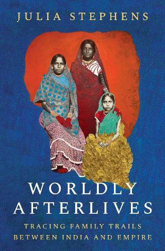 Worldly Afterlives: Tracing Family Trails Between India and Empire