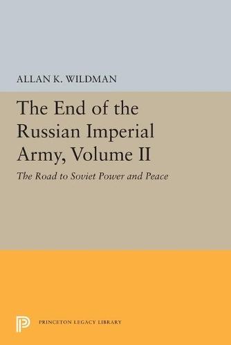 The End of the Russian Imperial Army, Volume II: The Road to Soviet Power and Peace