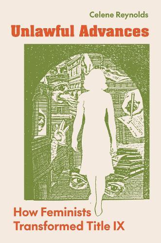 Unlawful Advances: How Feminists Transformed Title IX