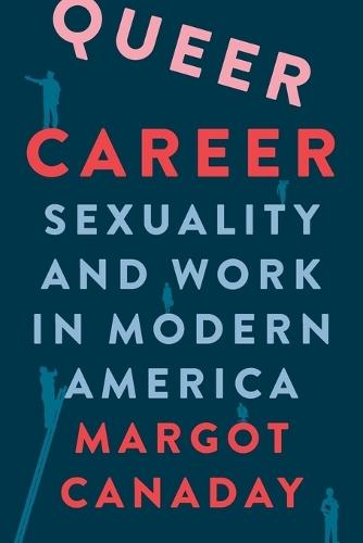 Queer Career: Sexuality and Work in Modern America