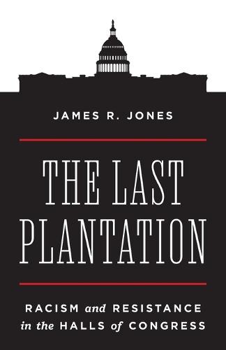 The Last Plantation: Racism and Resistance in the Halls of Congress