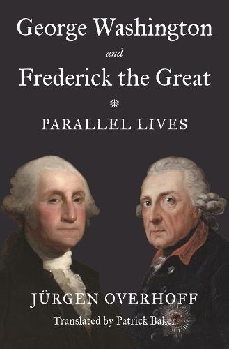 George Washington and Frederick the Great: Parallel Lives