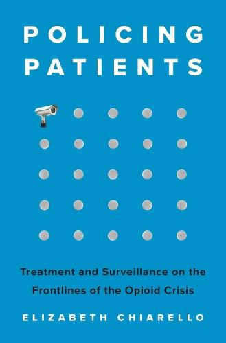 Policing Patients: Treatment and Surveillance on the Frontlines of the Opioid Crisis