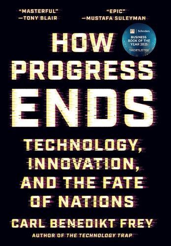 How Progress Ends: Technology, Innovation, and the Fate of Nations